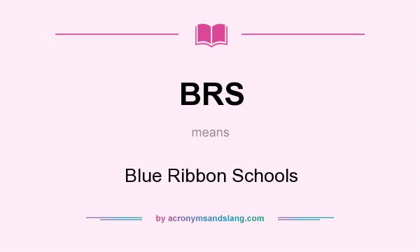 What does BRS mean? It stands for Blue Ribbon Schools