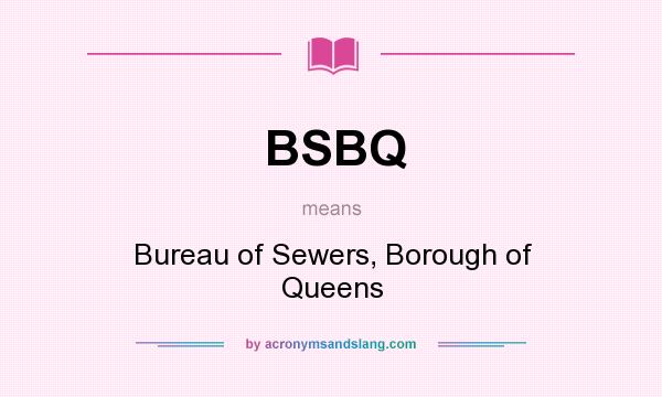 What does BSBQ mean? It stands for Bureau of Sewers, Borough of Queens