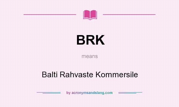 What does BRK mean? It stands for Balti Rahvaste Kommersile
