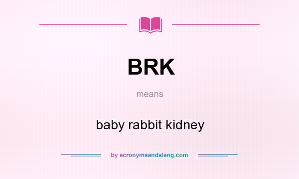 What does BRK mean? It stands for baby rabbit kidney