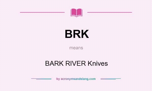 What does BRK mean? It stands for BARK RIVER Knives