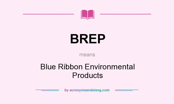 What does BREP mean? It stands for Blue Ribbon Environmental Products
