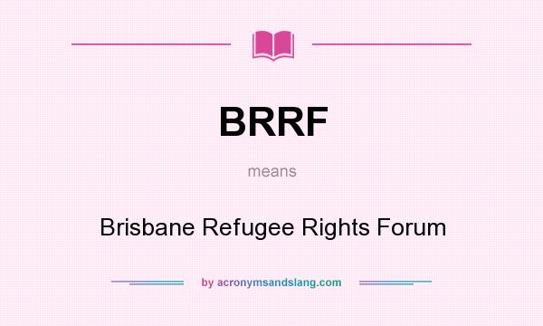 What does BRRF mean? It stands for Brisbane Refugee Rights Forum