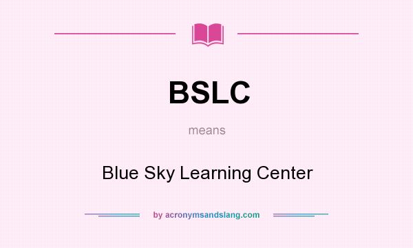 What does BSLC mean? It stands for Blue Sky Learning Center