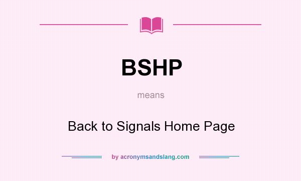 What does BSHP mean? It stands for Back to Signals Home Page