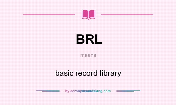 What does BRL mean? It stands for basic record library