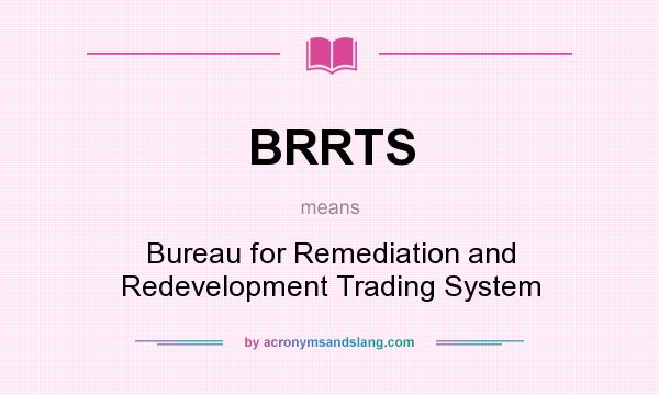 What does BRRTS mean? It stands for Bureau for Remediation and Redevelopment Trading System