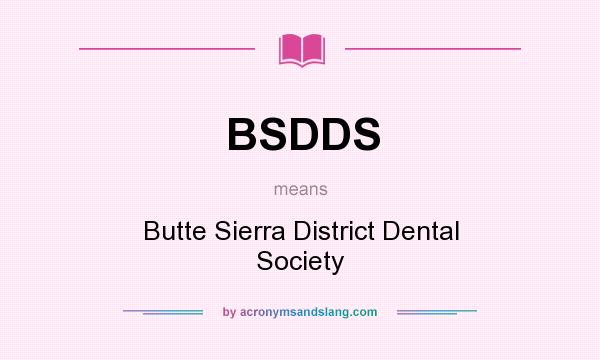 What does BSDDS mean? It stands for Butte Sierra District Dental Society