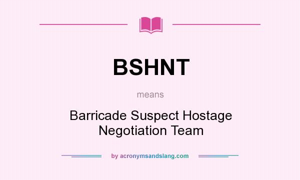 What does BSHNT mean? It stands for Barricade Suspect Hostage Negotiation Team