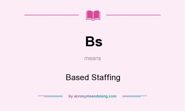 What does Bs mean? It stands for Based Staffing