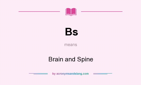 What does Bs mean? It stands for Brain and Spine