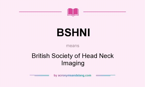 What does BSHNI mean? It stands for British Society of Head Neck Imaging