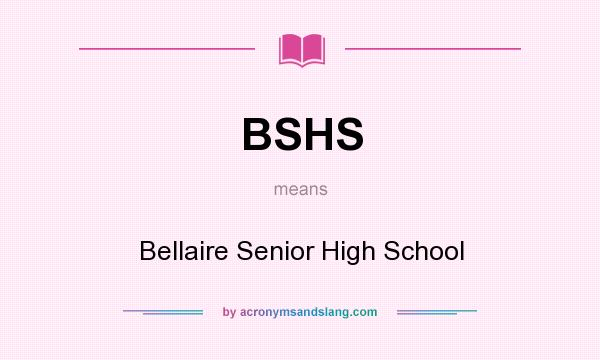 What does BSHS mean? It stands for Bellaire Senior High School