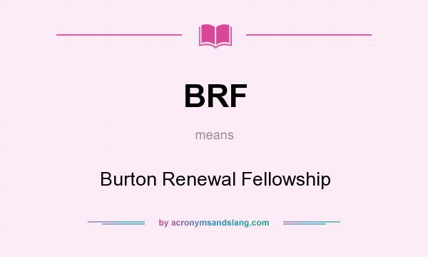 What does BRF mean? It stands for Burton Renewal Fellowship