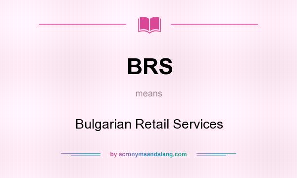 What does BRS mean? It stands for Bulgarian Retail Services