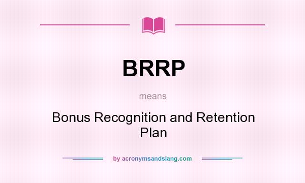 What does BRRP mean? It stands for Bonus Recognition and Retention Plan