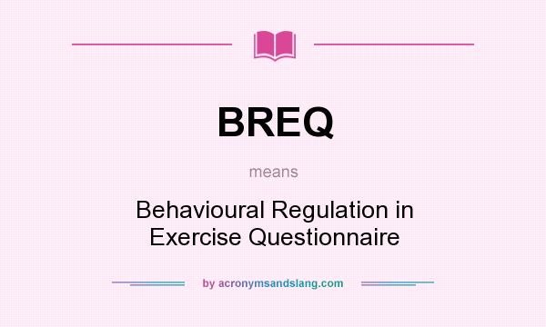 What does BREQ mean? It stands for Behavioural Regulation in Exercise Questionnaire