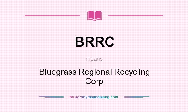 What does BRRC mean? It stands for Bluegrass Regional Recycling Corp
