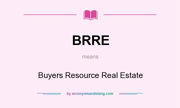 What does BRRE mean? It stands for Buyers Resource Real Estate