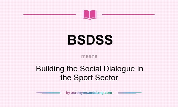 What does BSDSS mean? It stands for Building the Social Dialogue in the Sport Sector