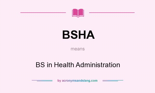 What does BSHA mean? It stands for BS in Health Administration