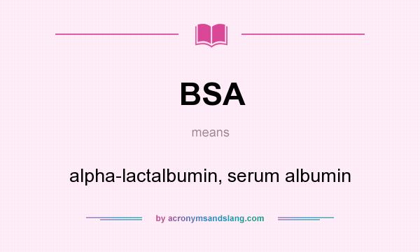 What does BSA mean? It stands for alpha-lactalbumin, serum albumin