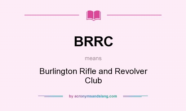 What does BRRC mean? It stands for Burlington Rifle and Revolver Club