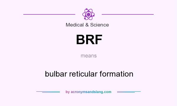 What does BRF mean? It stands for bulbar reticular formation