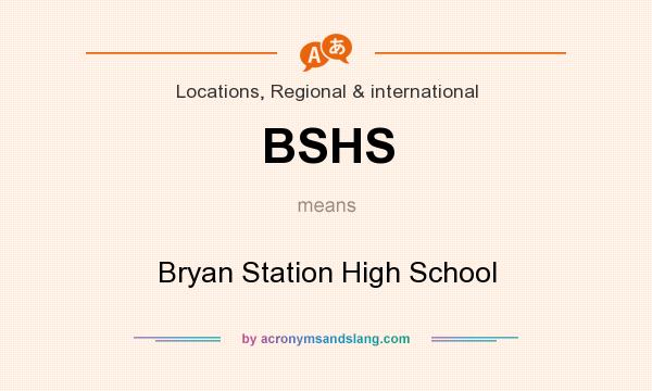 What does BSHS mean? It stands for Bryan Station High School
