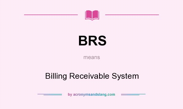 What does BRS mean? It stands for Billing Receivable System