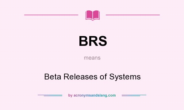 What does BRS mean? It stands for Beta Releases of Systems