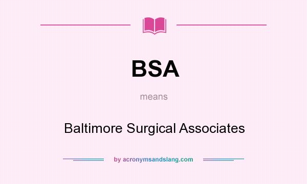What does BSA mean? It stands for Baltimore Surgical Associates