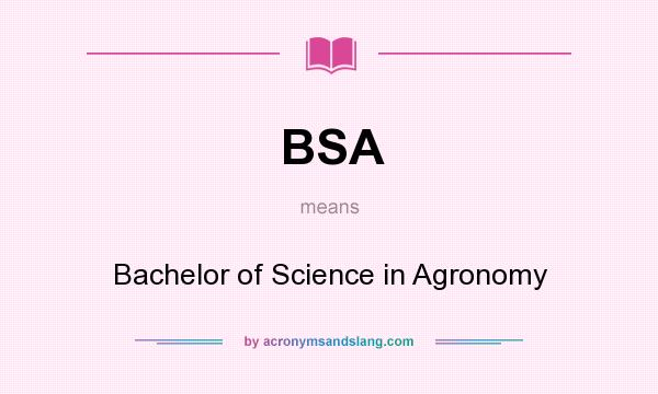 What does BSA mean? It stands for Bachelor of Science in Agronomy