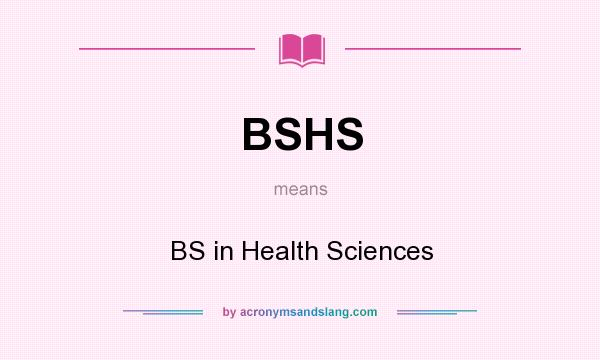 What does BSHS mean? It stands for BS in Health Sciences