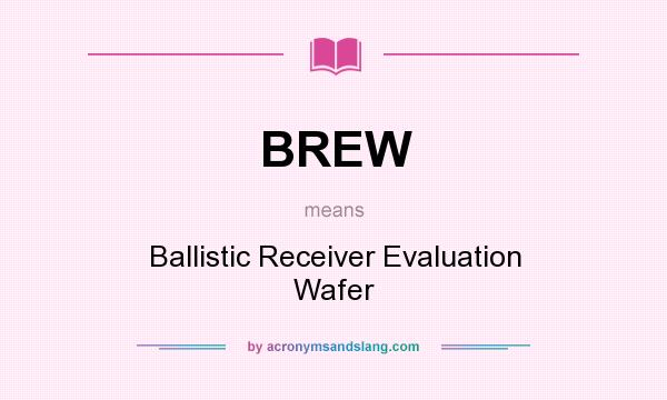 What does BREW mean? It stands for Ballistic Receiver Evaluation Wafer
