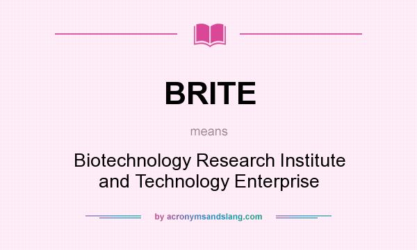 What does BRITE mean? It stands for Biotechnology Research Institute and Technology Enterprise