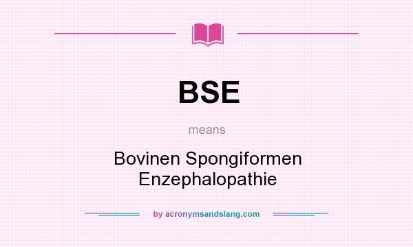 What does BSE mean? It stands for Bovinen Spongiformen Enzephalopathie