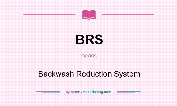 What does BRS mean? It stands for Backwash Reduction System