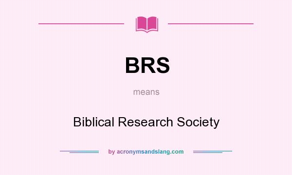 What does BRS mean? It stands for Biblical Research Society