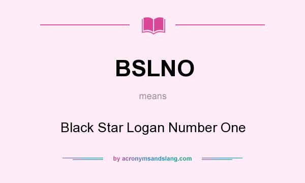 What does BSLNO mean? It stands for Black Star Logan Number One