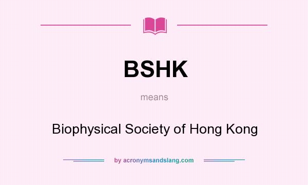 What does BSHK mean? It stands for Biophysical Society of Hong Kong