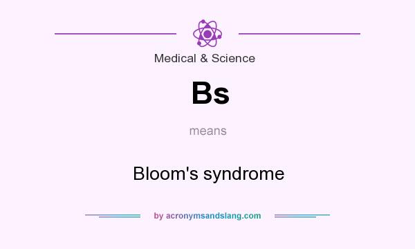 What does Bs mean? It stands for Bloom`s syndrome