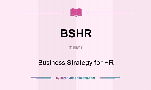 What does BSHR mean? It stands for Business Strategy for HR