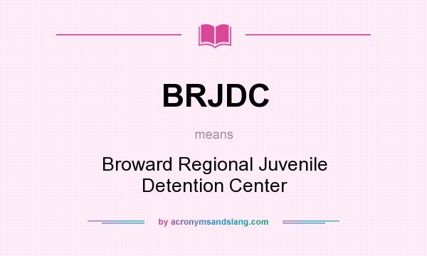 What does BRJDC mean? It stands for Broward Regional Juvenile Detention Center