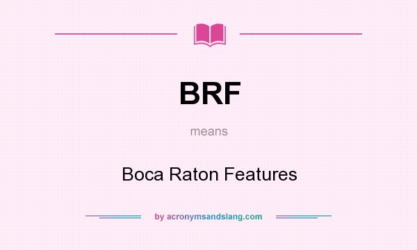 What does BRF mean? It stands for Boca Raton Features