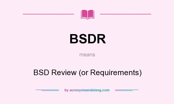 What does BSDR mean? It stands for BSD Review (or Requirements)