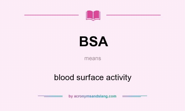 What does BSA mean? It stands for blood surface activity