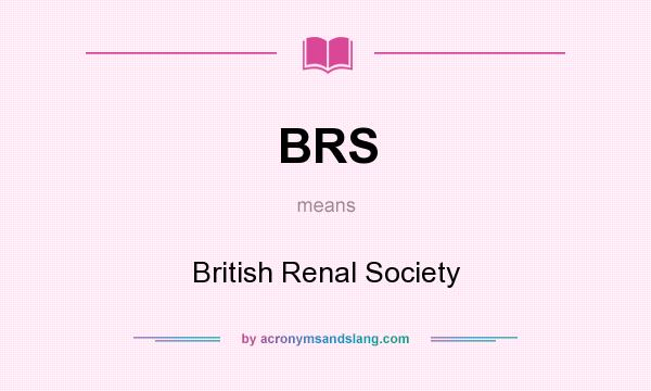 What does BRS mean? It stands for British Renal Society