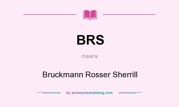 What does BRS mean? It stands for Bruckmann Rosser Sherrill