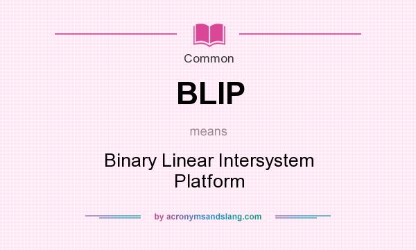What does BLIP mean? It stands for Binary Linear Intersystem Platform